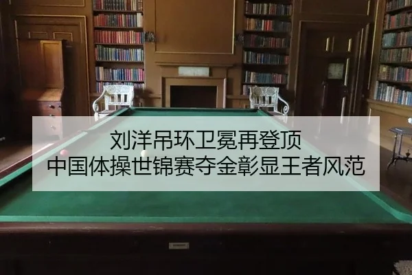 刘洋吊环卫冕再登顶 中国体操世锦赛夺金彰显王者风范